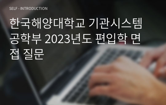 한국해양대학교 기관시스템공학부 2023년도 편입학 면접 질문