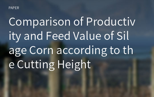 Comparison of Productivity and Feed Value of Silage Corn according to the Cutting Height