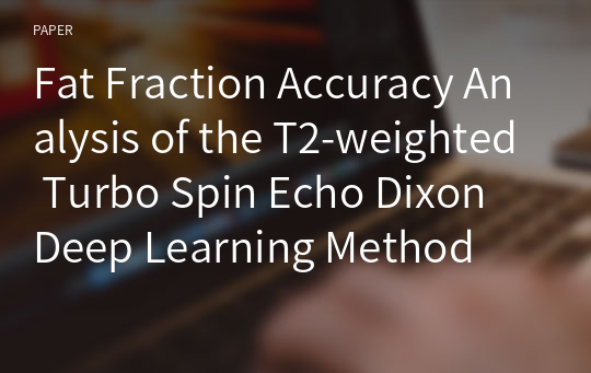 Fat Fraction Accuracy Analysis of the T2-weighted Turbo Spin Echo Dixon Deep Learning Method