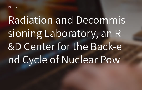 Radiation and Decommissioning Laboratory, an R&amp;D Center for the Back-end Cycle of Nuclear Power Plants
