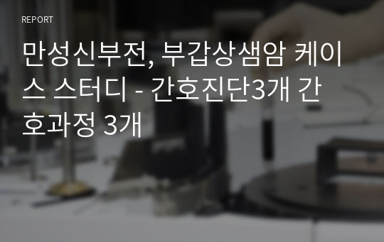 만성신부전, 부갑상샘암 케이스 스터디 - 간호진단3개 간호과정 3개
