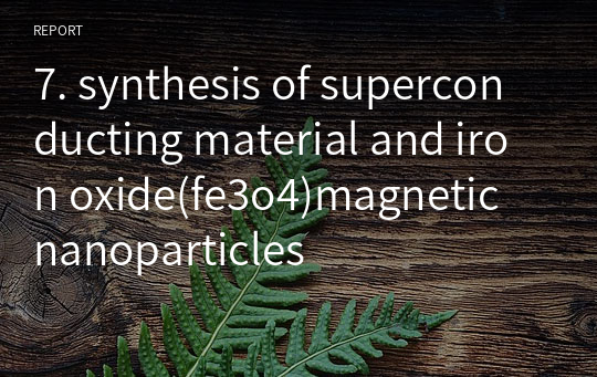 7. synthesis of superconducting material and iron oxide(fe3o4)magnetic nanoparticles
