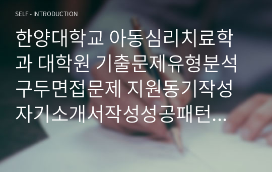 한양대학교 아동심리치료학과 대학원 기출문제유형분석 구두면접문제 지원동기작성 자기소개서작성성공패턴 논술주제 연구계획서견본