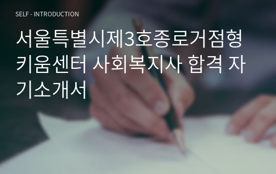 서울특별시제3호종로거점형키움센터 사회복지사 합격 자기소개서
