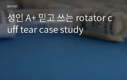 성인 A+ 믿고 쓰는 rotator cuff tear case study