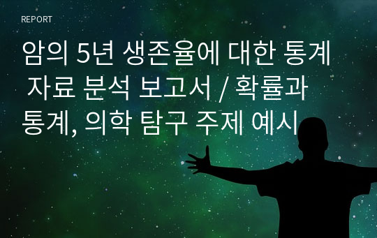 암의 5년 생존율에 대한 통계 자료 분석 보고서 / 확률과 통계, 의학 탐구 주제 예시