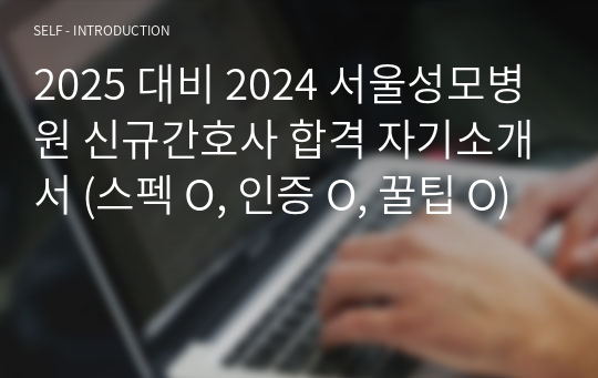 2025 대비 2024 서울성모병원 신규간호사 합격 자기소개서 (스펙 O, 인증 O, 꿀팁 O)
