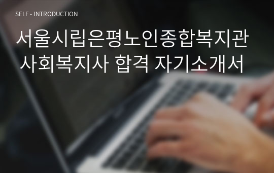 서울시립은평노인종합복지관 사회복지사 합격 자기소개서