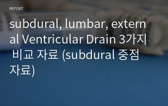 subdural, lumbar, external Ventricular Drain 3가지 비교 자료 (subdural 중점 자료)