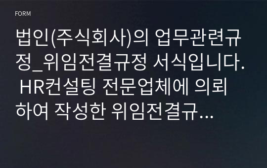 법인(주식회사)의 업무관련규정_위임전결규정 서식입니다. HR컨설팅 전문업체에 의뢰하여 작성한 위임전결규정에 관한 자료입니다.