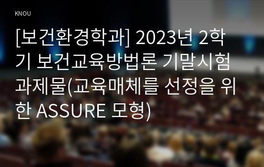 [보건환경학과] 2023년 2학기 보건교육방법론 기말시험 과제물(교육매체를 선정을 위한 ASSURE 모형)