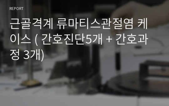 근골격계 류마티스관절염 케이스 ( 간호진단5개 + 간호과정 3개)