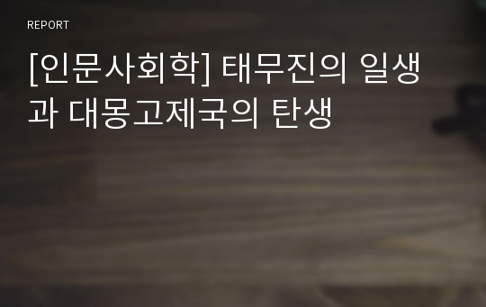 [인문사회학] 태무진의 일생과 대몽고제국의 탄생