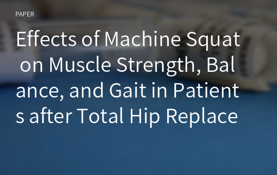 Effects of Machine Squat on Muscle Strength, Balance, and Gait in Patients after Total Hip Replacement