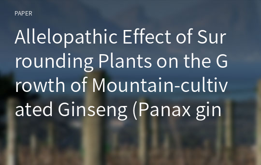 Allelopathic Effect of Surrounding Plants on the Growth of Mountain-cultivated Ginseng (Panax ginseng C.A. Meyer)