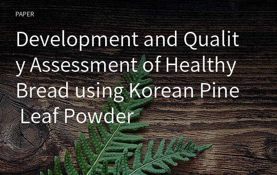 Development and Quality Assessment of Healthy Bread using Korean Pine Leaf Powder