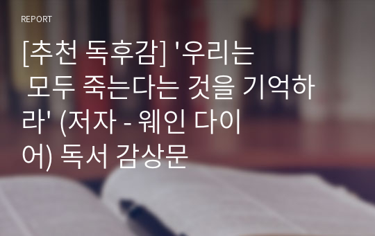 [추천 독후감] &#039;우리는 모두 죽는다는 것을 기억하라&#039; (저자 - 웨인 다이어) 독서 감상문