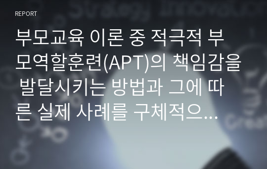 부모교육 이론 중 적극적 부모역할훈련(APT)의 책임감을 발달시키는 방법과 그에 따른 실제 사례를 구체적으로 기술하시오