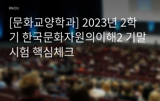[문화교양학과] 2023년 2학기 한국문화자원의이해2 기말시험 핵심체크