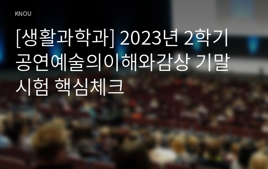 [생활과학과] 2023년 2학기 공연예술의이해와감상 기말시험 핵심체크