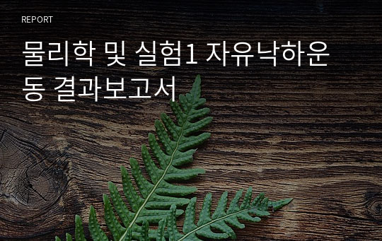 물리학 및 실험1 자유낙하운동 결과보고서