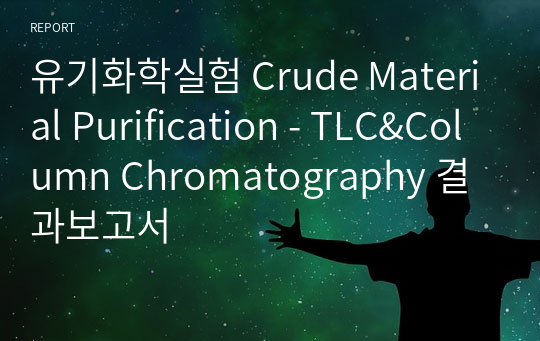 유기화학실험 Crude Material Purification - TLC&amp;Column Chromatography 결과보고서