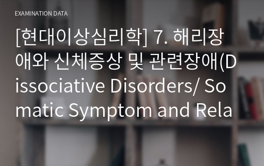 [현대이상심리학] 7. 해리장애와 신체증상 및 관련장애(Dissociative Disorders/ Somatic Symptom and Related Disorders)