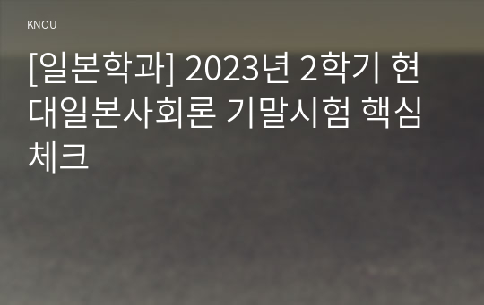 [일본학과] 2023년 2학기 현대일본사회론 기말시험 핵심체크