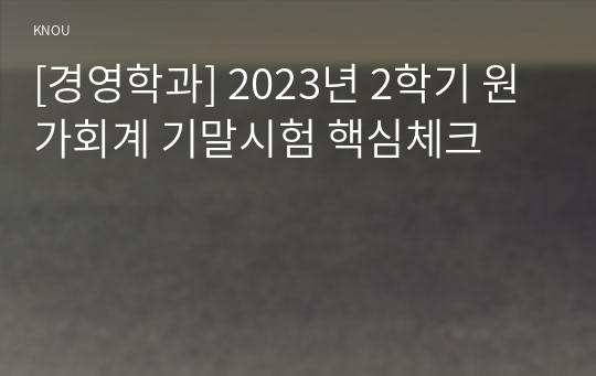 [경영학과] 2023년 2학기 원가회계 기말시험 핵심체크