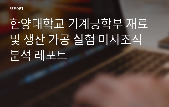 한양대학교 기계공학부 재료 및 생산 가공 실험 미시조직 분석 레포트