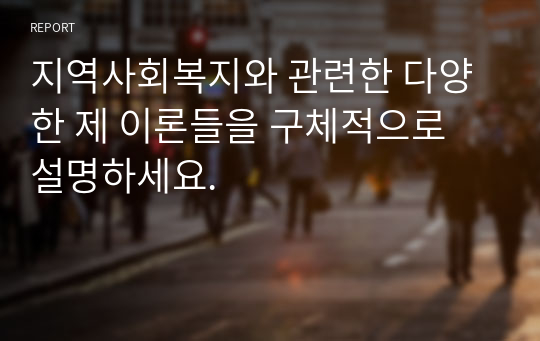 지역사회복지와 관련한 다양한 제 이론들을 구체적으로 설명하세요.