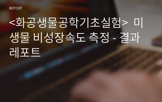 &lt;화공생물공학기초실험&gt;  미생물 비성장속도 측정 - 결과레포트