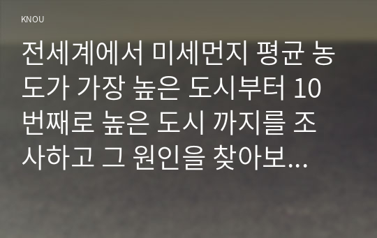 전세계에서 미세먼지 평균 농도가 가장 높은 도시부터 10번째로 높은 도시 까지를 조사하고 그 원인을 찾아보시오