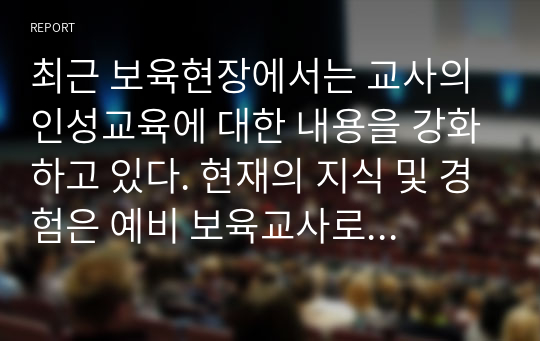 최근 보육현장에서는 교사의 인성교육에 대한 내용을 강화하고 있다. 현재의 지식 및 경험은 예비 보육교사로뿐 아니라 실제 어린이집 보육교사로서의 역할을 수행해가는데 직.간접적으로 영향을 미친다고 할 수