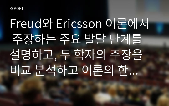 Freud와 Ericsson 이론에서 주장하는 주요 발달 단계를 설명하고, 두 학자의 주장을 비교 분석하고 이론의 한계점에 대해 기술하세요.