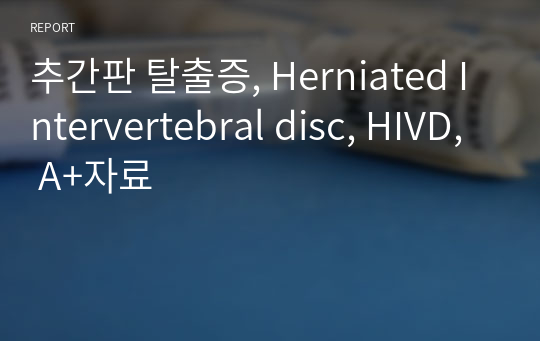 추간판 탈출증, Herniated Intervertebral disc, HIVD, A+자료