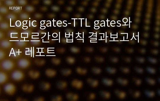 Logic gates-TTL gates와 드모르간의 법칙 결과보고서 A+ 레포트