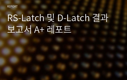 RS-Latch 및 D-Latch 결과보고서 A+ 레포트