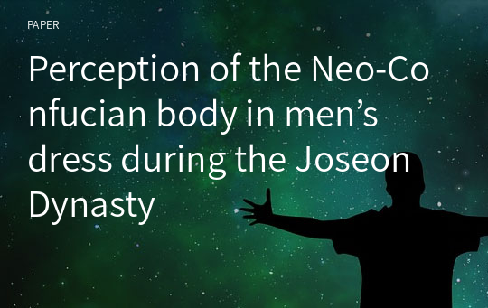 Perception of the Neo-Confucian body in men’s dress during the Joseon Dynasty
