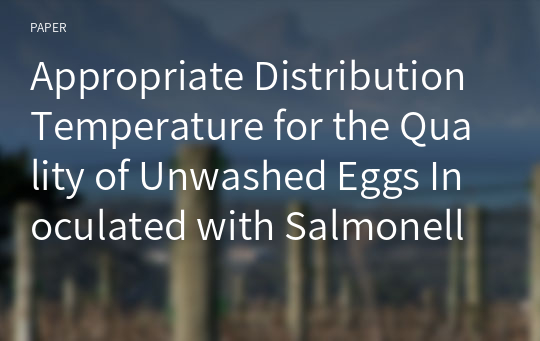 Appropriate Distribution Temperature for the Quality of Unwashed Eggs Inoculated with Salmonella Enteritidis onto Shells