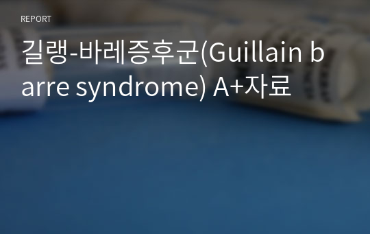 길랭-바레증후군(Guillain barre syndrome) A+자료