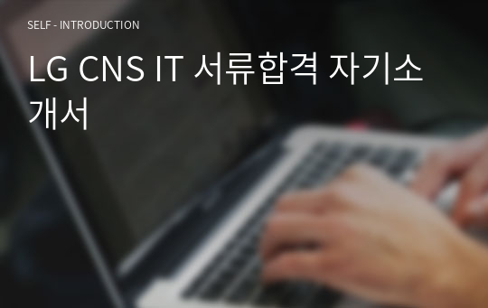 LG CNS IT 서류합격 자기소개서