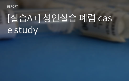 [실습A+] 성인실습 폐렴 case study