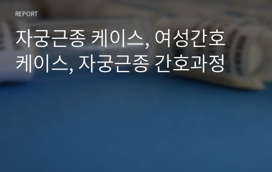 자궁근종 케이스, 여성간호 케이스, 자궁근종 간호과정