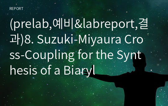 (prelab,예비&amp;labreport,결과)8. Suzuki-Miyaura Cross-Coupling for the Synthesis of a Biaryl