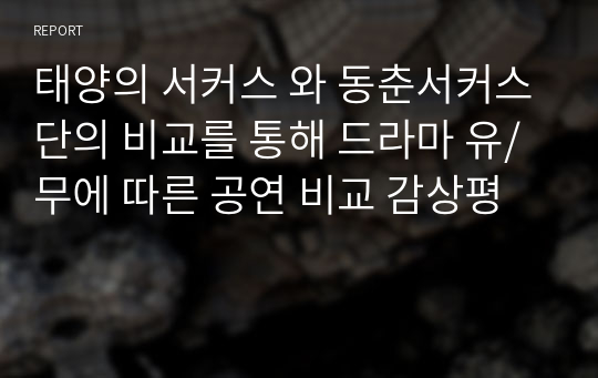 태양의 서커스 와 동춘서커스단의 비교를 통해 드라마 유/무에 따른 공연 비교 감상평