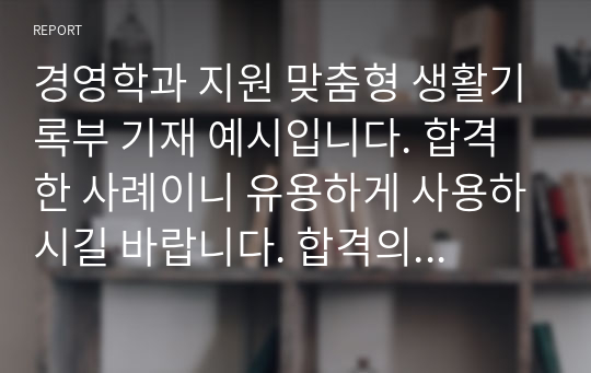 경영학과 지원 맞춤형 생활기록부 기재 예시입니다. 합격한 사례이니 유용하게 사용하시길 바랍니다. 합격의 영광이 당신과 함께할 것입니다.