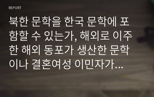 북한 문학을 한국 문학에 포함할 수 있는가, 해외로 이주한 해외 동포가 생산한 문학이나 결혼여성 이민자가 한국어로 쓴 작품도 한국 문학에 포함할 수 있는가에 대한 것이 있다. 이에 한국 문학의 범위를 어떻게 설정하는 것이 바람직한지 위의 논란 3가지에 대한 자신의 입장을 기술하시오