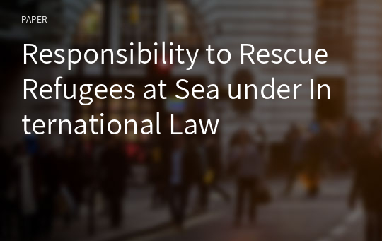Responsibility to Rescue Refugees at Sea under International Law