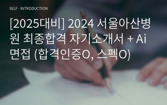 [2025대비] 2024 서울아산병원 최종합격 자기소개서 + Ai면접 (합격인증O, 스펙O)